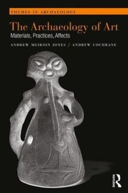 The Archaeology of Art : Materials, Practices, Affects, Paperback / softback Book