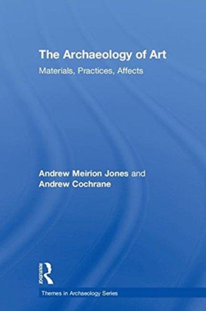 The Archaeology of Art : Materials, Practices, Affects, Hardback Book