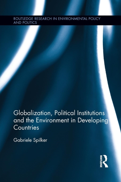 Globalization, Political Institutions and the Environment in Developing Countries, Paperback / softback Book