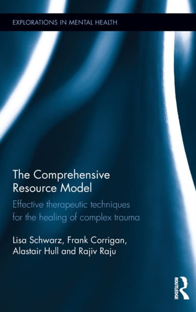 The Comprehensive Resource Model : Effective therapeutic techniques for the healing of complex trauma, Hardback Book