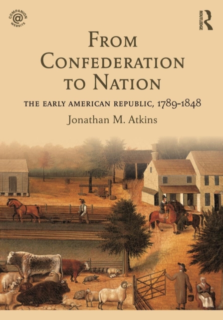 From Confederation to Nation : The Early American Republic, 1789-1848, Paperback / softback Book