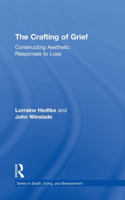 The Crafting of Grief : Constructing Aesthetic Responses to Loss, Hardback Book