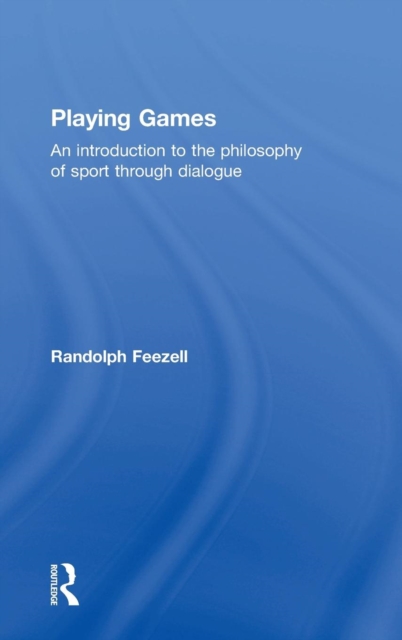 Playing Games : An introduction to the philosophy of sport through dialogue, Hardback Book