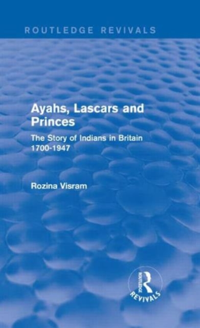 Ayahs, Lascars and Princes : The Story of Indians in Britain 1700-1947, Hardback Book