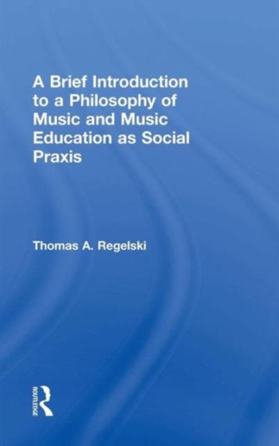 A Brief Introduction to A Philosophy of Music and Music Education as Social Praxis, Hardback Book