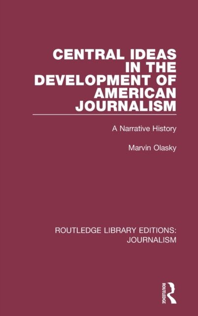 Central Ideas in the Development of American Journalism : A Narrative History, Hardback Book