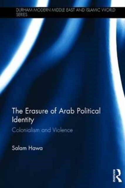 The Erasure of Arab Political Identity : Colonialism and Violence, Hardback Book