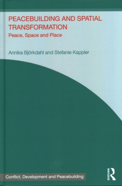 Peacebuilding and Spatial Transformation : Peace, Space and Place, Hardback Book