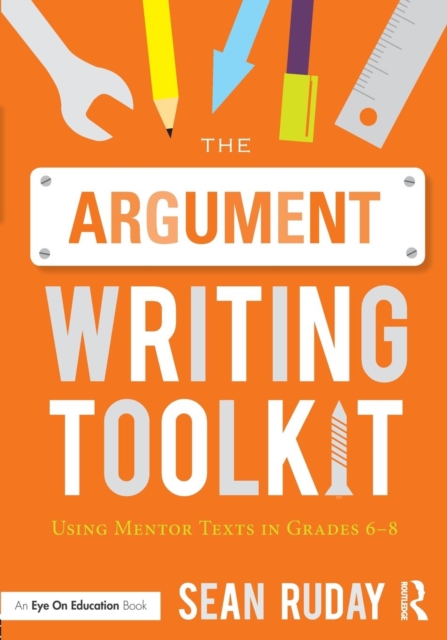 The Argument Writing Toolkit : Using Mentor Texts in Grades 6-8, Paperback / softback Book