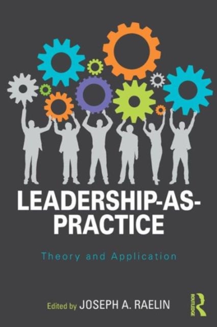 Leadership-as-Practice : Theory and Application, Paperback / softback Book