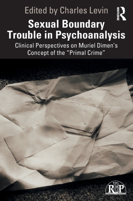 Sexual Boundary Trouble in Psychoanalysis : Clinical Perspectives on Muriel Dimen's Concept of the "Primal Crime", Paperback / softback Book