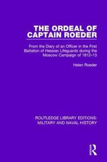 The Ordeal of Captain Roeder : From the Diary of an Officer in the First Battalion of Hessian Lifeguards During the Moscow Campaign of 1812-13, Paperback / softback Book