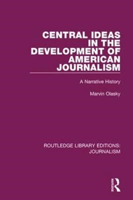 Central Ideas in the Development of American Journalism : A Narrative History, Paperback / softback Book