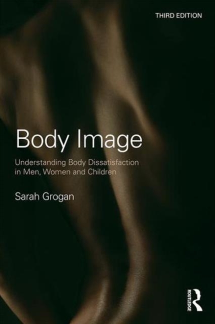 Body Image : Understanding Body Dissatisfaction in Men, Women and Children, Paperback / softback Book