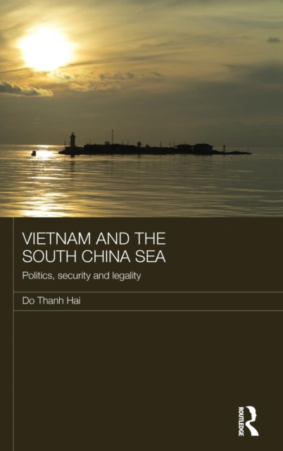 Vietnam and the South China Sea : Politics, Security and Legality, Hardback Book