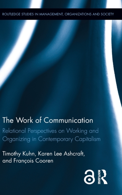 The Work of Communication : Relational Perspectives on Working and Organizing in Contemporary Capitalism, Hardback Book