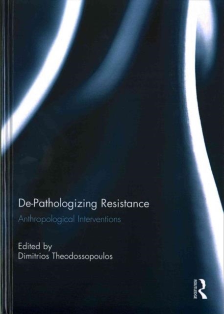 De-Pathologizing Resistance : Anthropological Interventions, Hardback Book