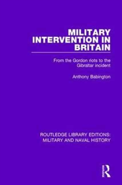 Military Intervention in Britain : From the Gordon Riots to the Gibraltar Incident, Paperback / softback Book