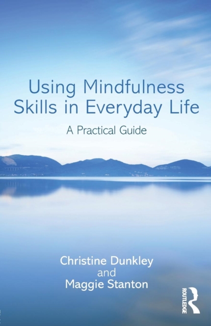 Using Mindfulness Skills in Everyday Life : A practical guide, Paperback / softback Book