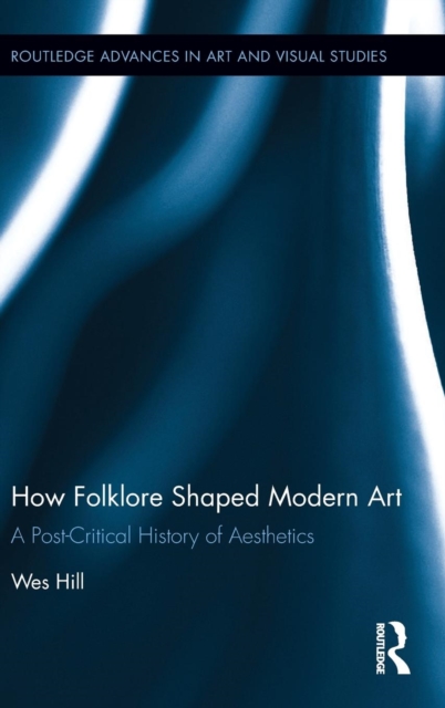 How Folklore Shaped Modern Art : A Post-Critical History of Aesthetics, Hardback Book