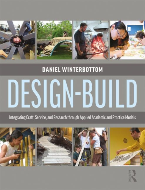 Design-Build : Integrating Craft, Service, and Research through Applied Academic and Practice Models, Hardback Book