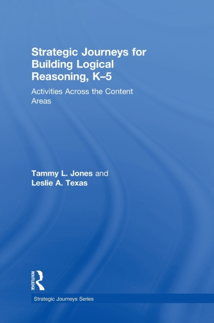 Strategic Journeys for Building Logical Reasoning, K-5 : Activities Across the Content Areas, Hardback Book