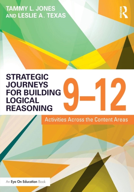 Strategic Journeys for Building Logical Reasoning, 9-12 : Activities Across the Content Areas, Paperback / softback Book