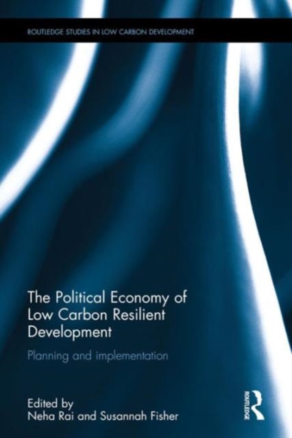 The Political Economy of Low Carbon Resilient Development : Planning and implementation, Hardback Book