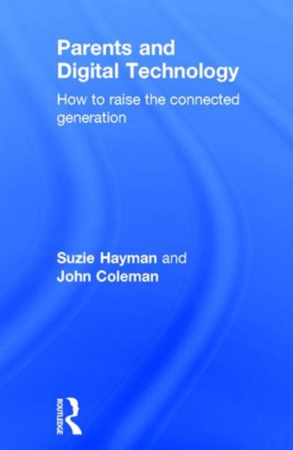 Parents and Digital Technology : How to Raise the Connected Generation, Hardback Book