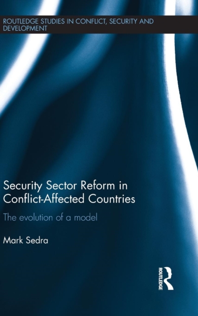 Security Sector Reform in Conflict-Affected Countries : The Evolution of a Model, Hardback Book
