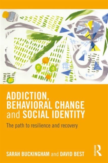 Addiction, Behavioral Change and Social Identity : The path to resilience and recovery, Paperback / softback Book