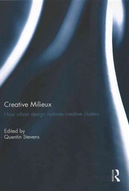 Creative Milieux : How Urban Design Nurtures Creative Clusters, Hardback Book
