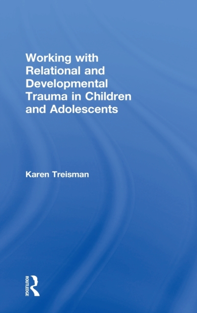 Working with Relational and Developmental Trauma in Children and Adolescents, Hardback Book