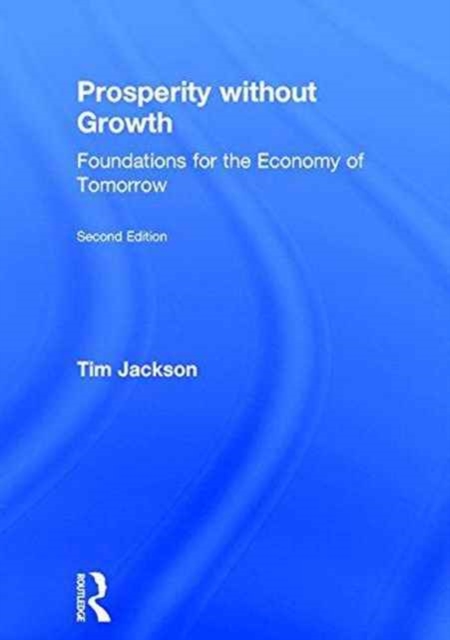 Prosperity without Growth : Foundations for the Economy of Tomorrow, Hardback Book