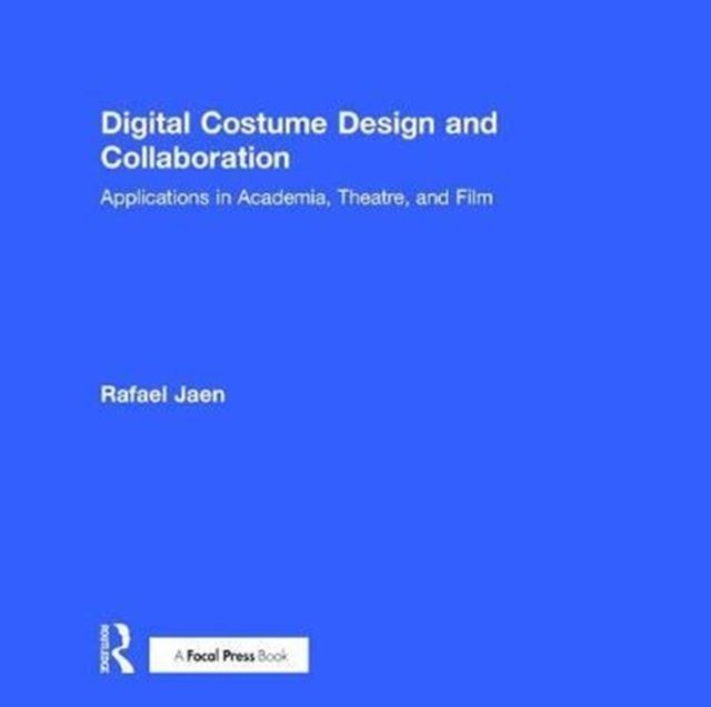 Digital Costume Design and Collaboration : Applications in Academia, Theatre, and Film, Hardback Book