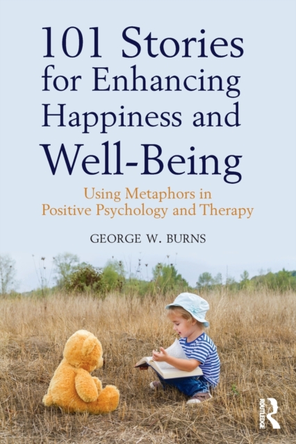 101 Stories for Enhancing Happiness and Well-Being : Using Metaphors in Positive Psychology and Therapy, Paperback / softback Book