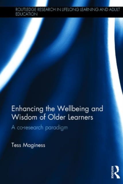 Enhancing the Wellbeing and Wisdom of Older Learners : A co-research paradigm, Hardback Book