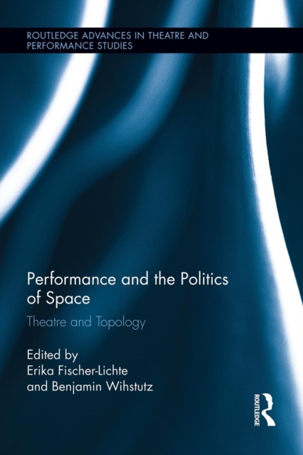 Performance and the Politics of Space : Theatre and Topology, Paperback / softback Book