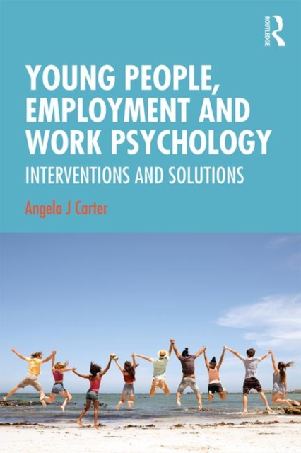 Young People, Employment and Work Psychology : Interventions and Solutions, Paperback / softback Book