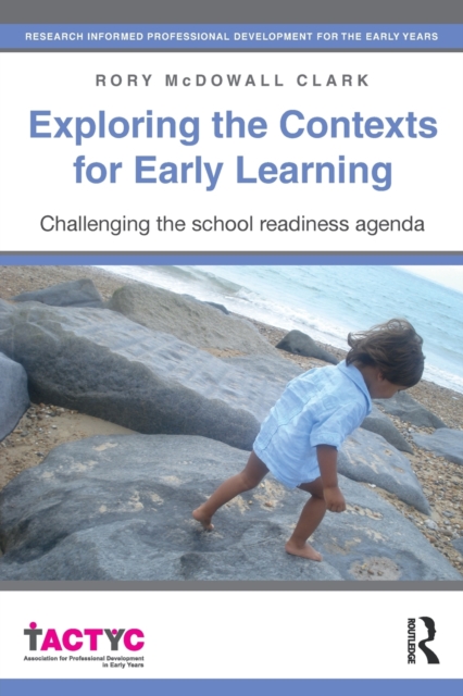 Exploring the Contexts for Early Learning : Challenging the school readiness agenda, Paperback / softback Book