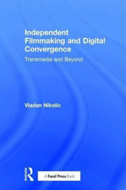 Independent Filmmaking and Digital Convergence : Transmedia and Beyond, Hardback Book