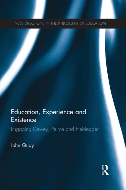 Education, Experience and Existence : Engaging Dewey, Peirce and Heidegger, Paperback / softback Book