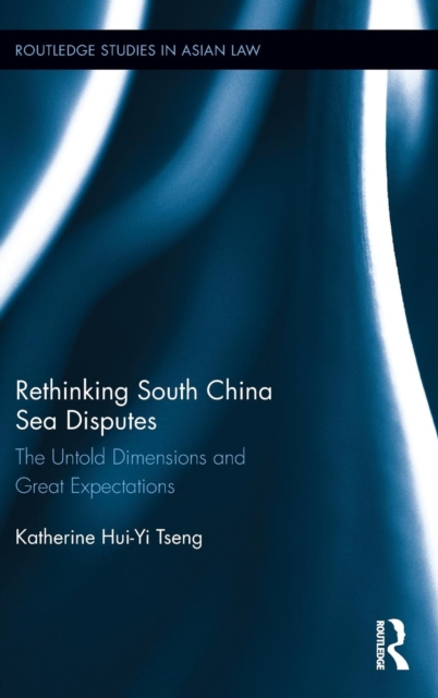 Rethinking South China Sea Disputes : The Untold Dimensions and Great Expectations, Hardback Book