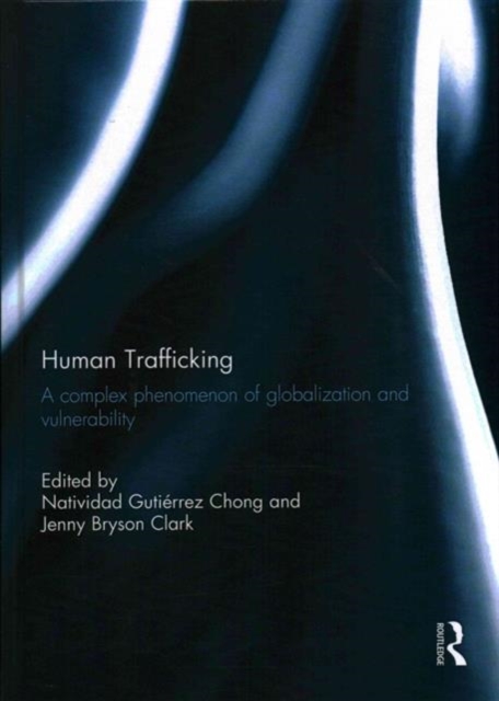 Human Trafficking : A Complex Phenomenon of Globalization and Vulnerability, Hardback Book