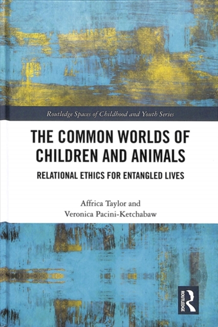 The Common Worlds of Children and Animals : Relational Ethics for Entangled Lives, Hardback Book