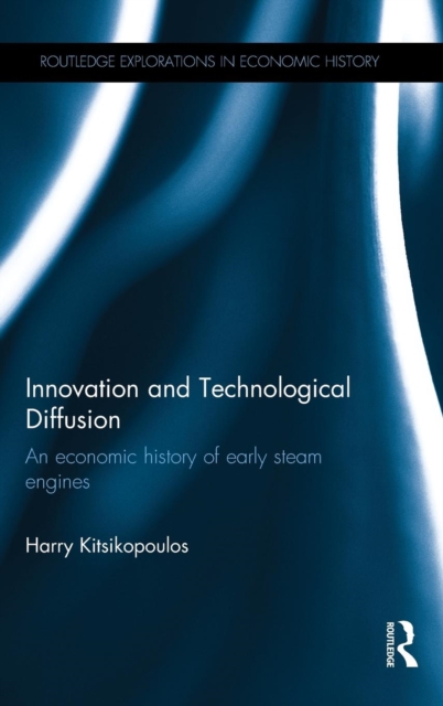 Innovation and Technological Diffusion : An economic history of early steam engines, Hardback Book