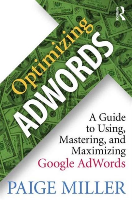 Optimizing AdWords : A Guide to Using, Mastering, and Maximizing Google AdWords, Paperback / softback Book