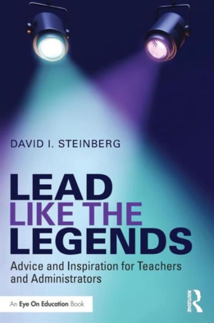Lead Like the Legends : Advice and Inspiration for Teachers and Administrators, Paperback / softback Book