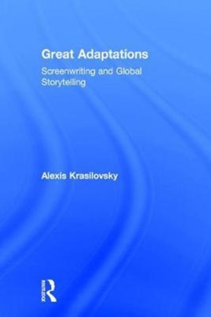 Great Adaptations: Screenwriting and Global Storytelling, Hardback Book
