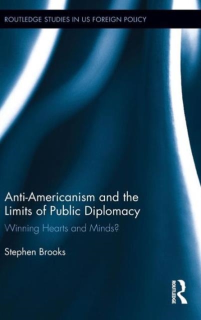 Anti-Americanism and the Limits of Public Diplomacy : Winning Hearts and Minds?, Hardback Book